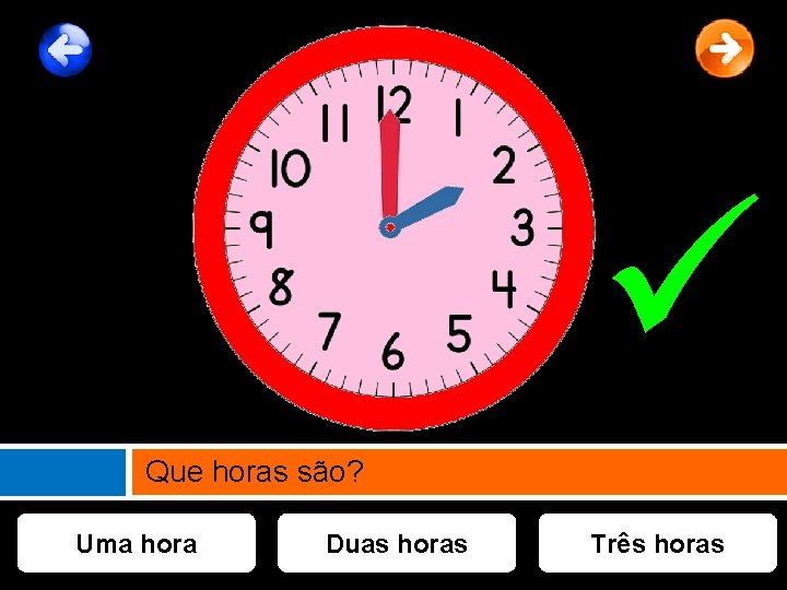  Que horas são? Uma hora Duas horas Três horas 