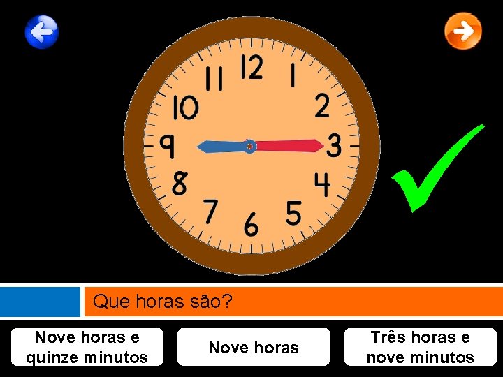  Que horas são? Nove horas e quinze minutos Nove horas Três horas e
