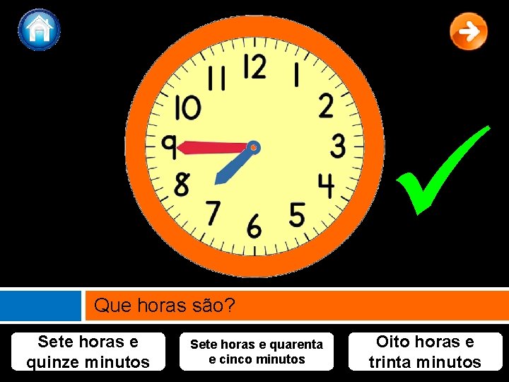 Que horas são? Sete horas e quinze minutos Sete horas e quarenta e