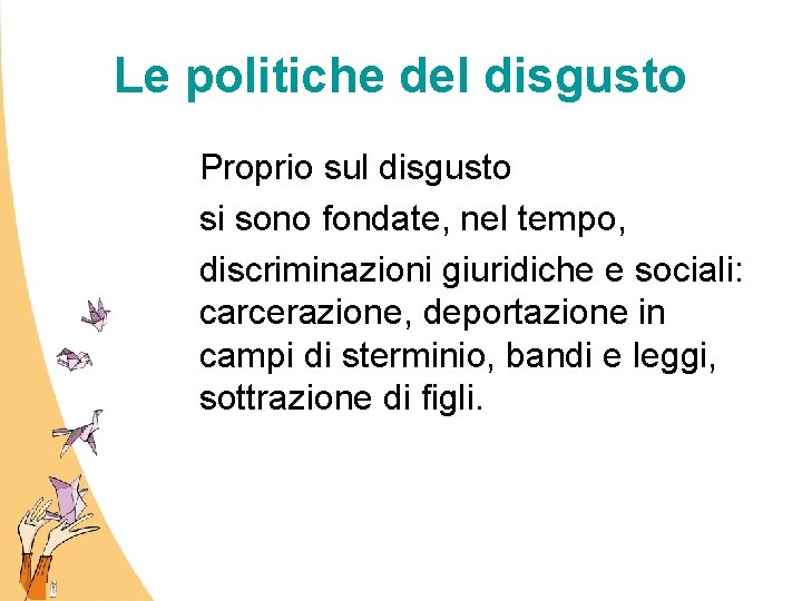 Le politiche del disgusto Proprio sul disgusto si sono fondate, nel tempo, discriminazioni giuridiche