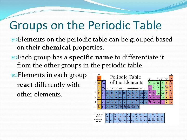 Groups on the Periodic Table Elements on the periodic table can be grouped based Groups on the Periodic Table Elements on the periodic table can be grouped based