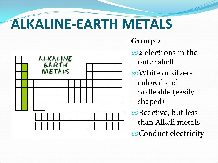 ALKALINE-EARTH METALS Group 2 2 electrons in the outer shell White or silvercolored and ALKALINE-EARTH METALS Group 2 2 electrons in the outer shell White or silvercolored and