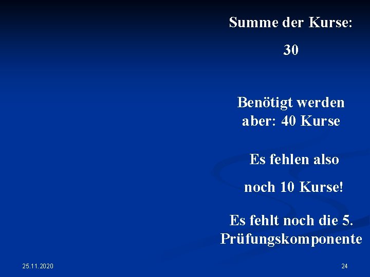 Summe der Kurse: 30 Benötigt werden aber: 40 Kurse Es fehlen also noch 10