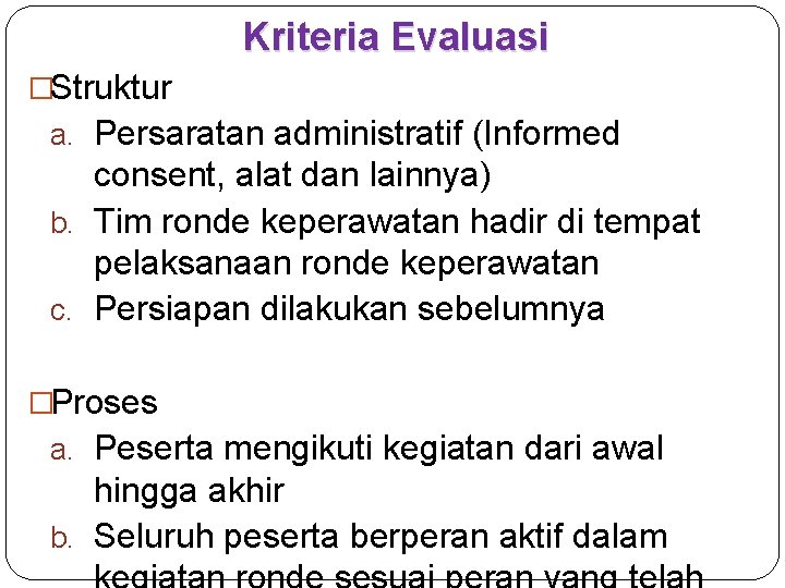 Kriteria Evaluasi �Struktur a. Persaratan administratif (Informed consent, alat dan lainnya) b. Tim ronde
