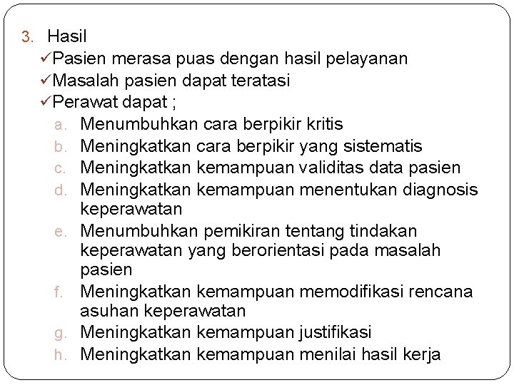 3. Hasil ü Pasien merasa puas dengan hasil pelayanan ü Masalah pasien dapat teratasi