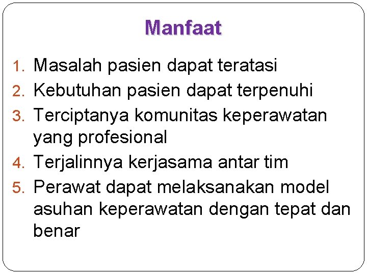 Manfaat 1. Masalah pasien dapat teratasi 2. Kebutuhan pasien dapat terpenuhi 3. Terciptanya komunitas