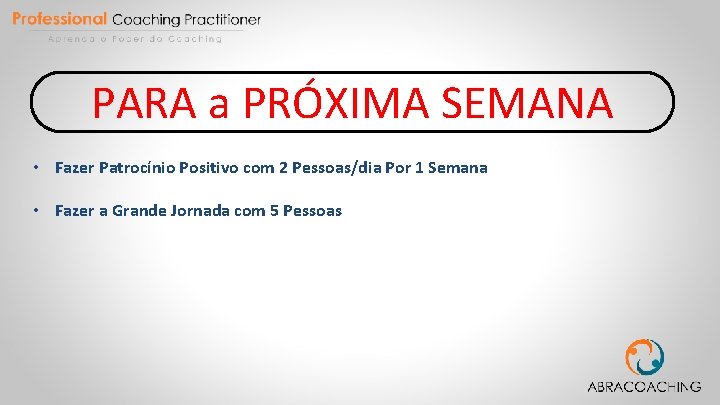 PARA a PRÓXIMA SEMANA • Fazer Patrocínio Positivo com 2 Pessoas/dia Por 1 Semana