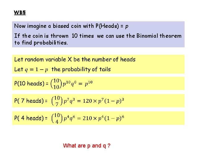 WB 5 Now imagine a biased coin with P(Heads) = p If the coin