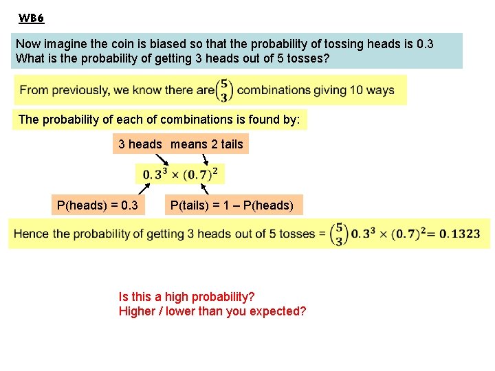 WB 6 Now imagine the coin is biased so that the probability of tossing