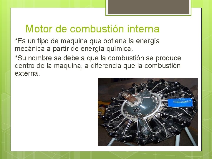 Motor de combustión interna *Es un tipo de maquina que obtiene la energía mecánica