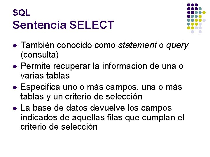 SQL Sentencia SELECT l l También conocido como statement o query (consulta) Permite recuperar
