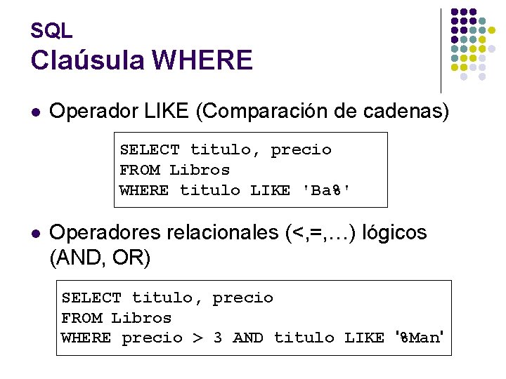 SQL Claúsula WHERE l Operador LIKE (Comparación de cadenas) SELECT titulo, precio FROM Libros
