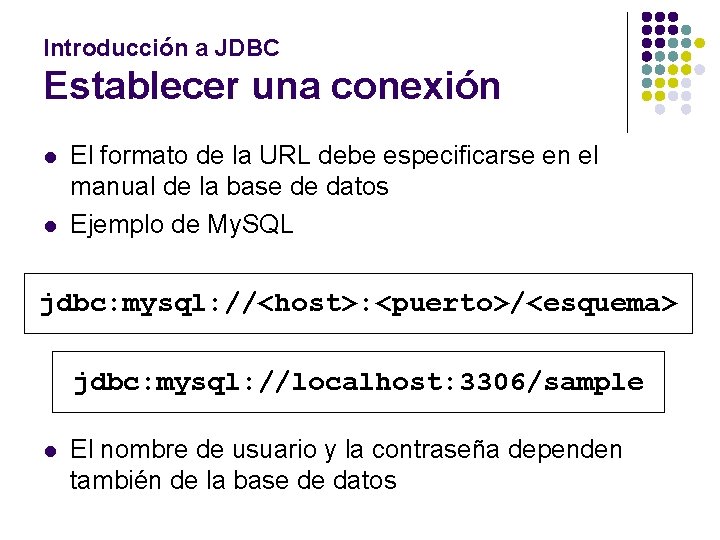 Introducción a JDBC Establecer una conexión l l El formato de la URL debe
