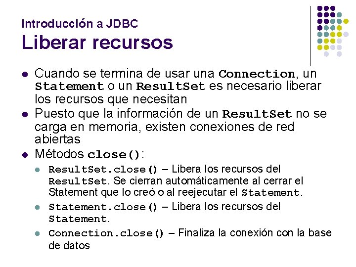Introducción a JDBC Liberar recursos l l l Cuando se termina de usar una