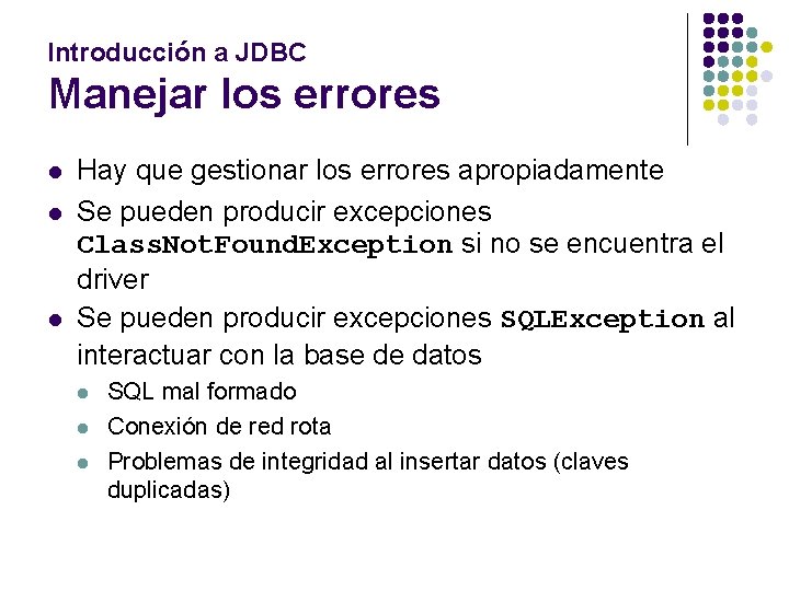 Introducción a JDBC Manejar los errores l l l Hay que gestionar los errores