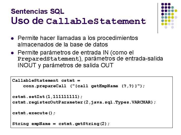 Sentencias SQL Uso de Callable. Statement l l Permite hacer llamadas a los procedimientos