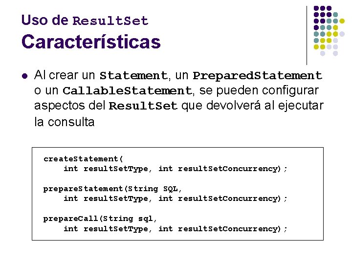 Uso de Result. Set Características l Al crear un Statement, un Prepared. Statement o