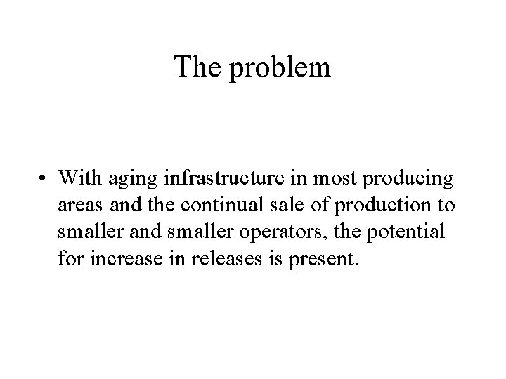 The problem • With aging infrastructure in most producing areas and the continual sale