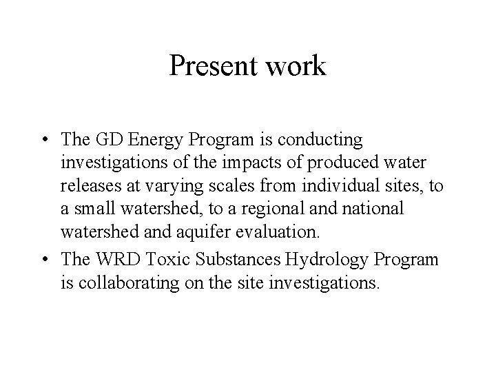 Present work • The GD Energy Program is conducting investigations of the impacts of