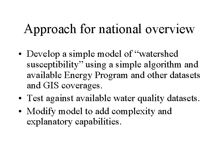 Approach for national overview • Develop a simple model of “watershed susceptibility” using a