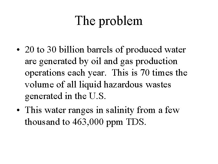 The problem • 20 to 30 billion barrels of produced water are generated by