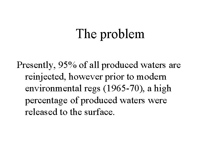 The problem Presently, 95% of all produced waters are reinjected, however prior to modern
