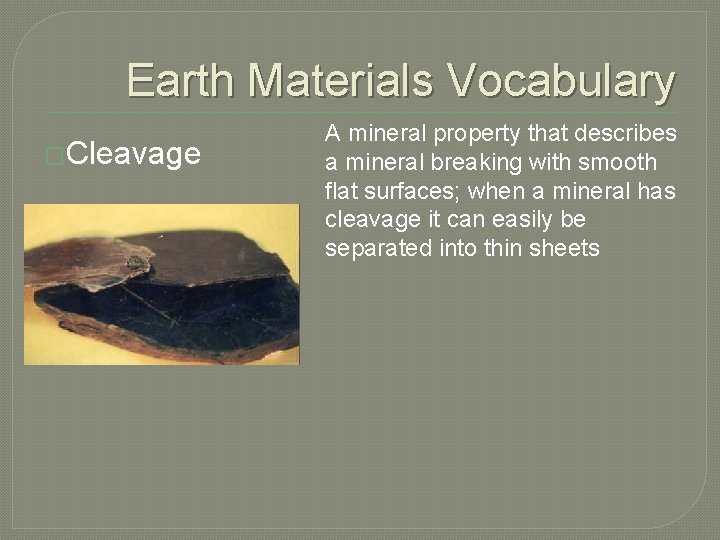 Earth Materials Vocabulary �Cleavage A mineral property that describes a mineral breaking with smooth