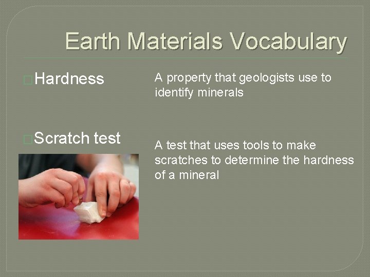 Earth Materials Vocabulary �Hardness �Scratch test A property that geologists use to identify minerals