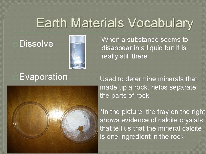 Earth Materials Vocabulary �Dissolve �Evaporation When a substance seems to disappear in a liquid
