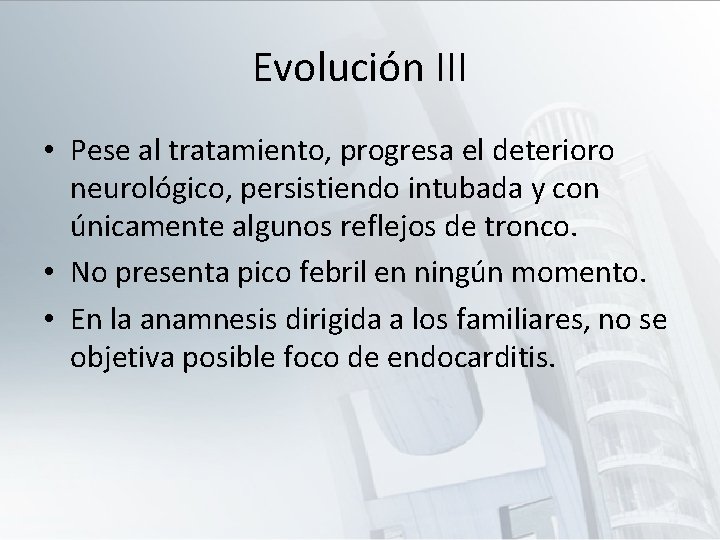 Evolución III • Pese al tratamiento, progresa el deterioro neurológico, persistiendo intubada y con