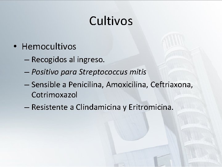 Cultivos • Hemocultivos – Recogidos al ingreso. – Positivo para Streptococcus mitis – Sensible