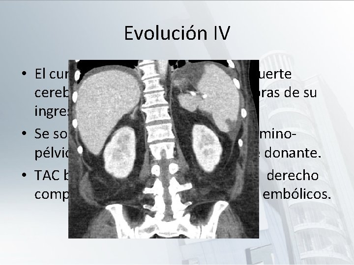 Evolución IV • El curso clínico progresa hasta la muerte cerebral, el 21/09/2012, a