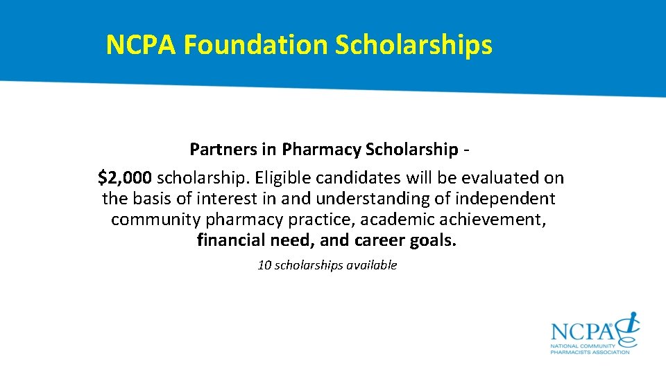  NCPA Foundation Scholarships Partners in Pharmacy Scholarship - $2, 000 scholarship. Eligible candidates