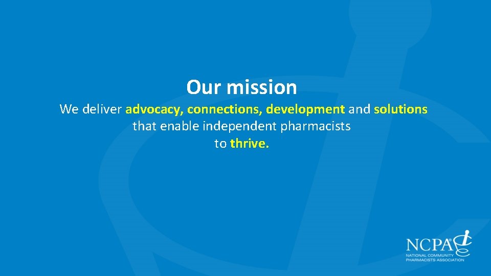 Our mission We deliver advocacy, connections, development and solutions that enable independent pharmacists to