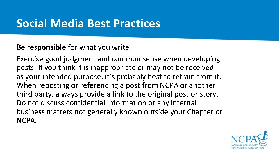 Social Media Best Practices Be responsible for what you write. Exercise good judgment and