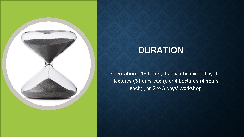 DURATION • Duration: 18 hours, that can be divided by 6 lectures (3 hours