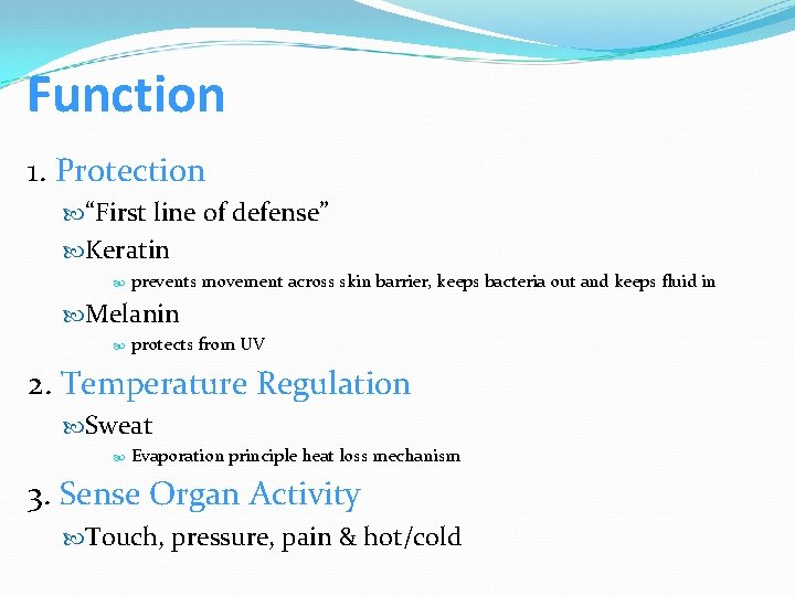 Function 1. Protection “First line of defense” Keratin prevents movement across skin barrier, keeps