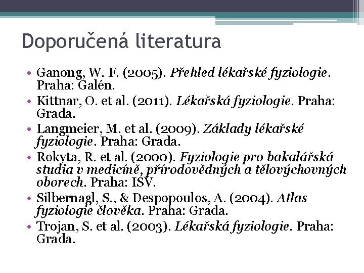 Doporučená literatura • Ganong, W. F. (2005). Přehled lékařské fyziologie. Praha: Galén. • Kittnar,