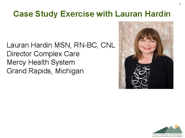 6 Case Study Exercise with Lauran Hardin MSN, RN-BC, CNL Director Complex Care Mercy