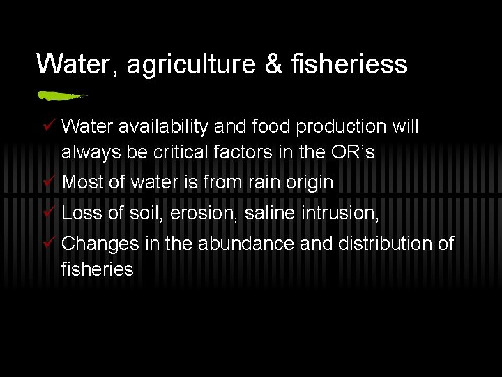 Water, agriculture & fisheriess ü Water availability and food production will always be critical