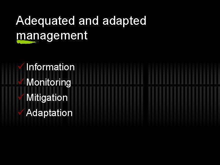 Adequated and adapted management ü Information ü Monitoring ü Mitigation ü Adaptation 