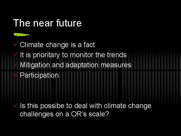 The near future ü Climate change is a fact ü It is prioritary to