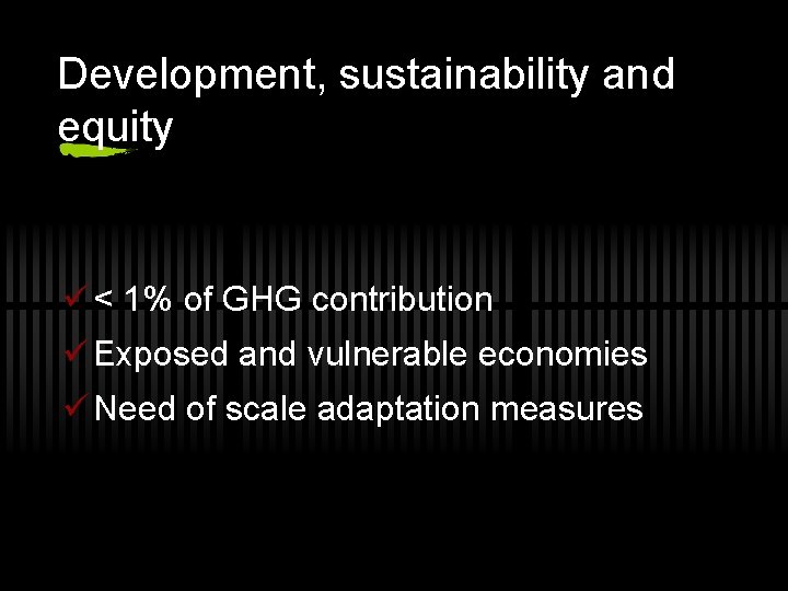 Development, sustainability and equity ü < 1% of GHG contribution ü Exposed and vulnerable