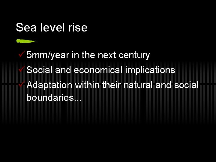 Sea level rise ü 5 mm/year in the next century ü Social and economical