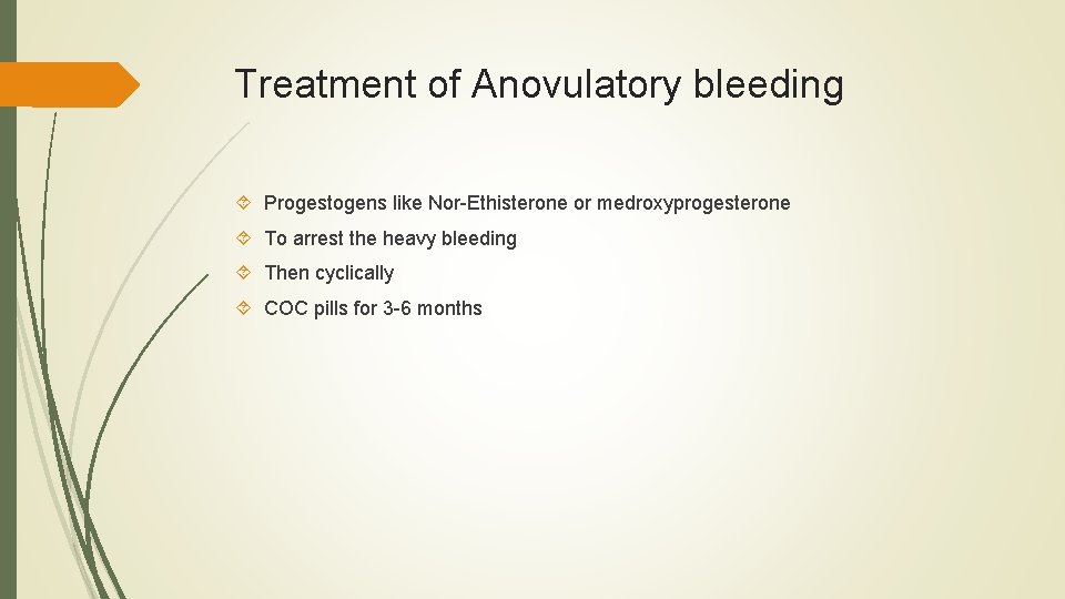 Treatment of Anovulatory bleeding Progestogens like Nor-Ethisterone or medroxyprogesterone To arrest the heavy bleeding