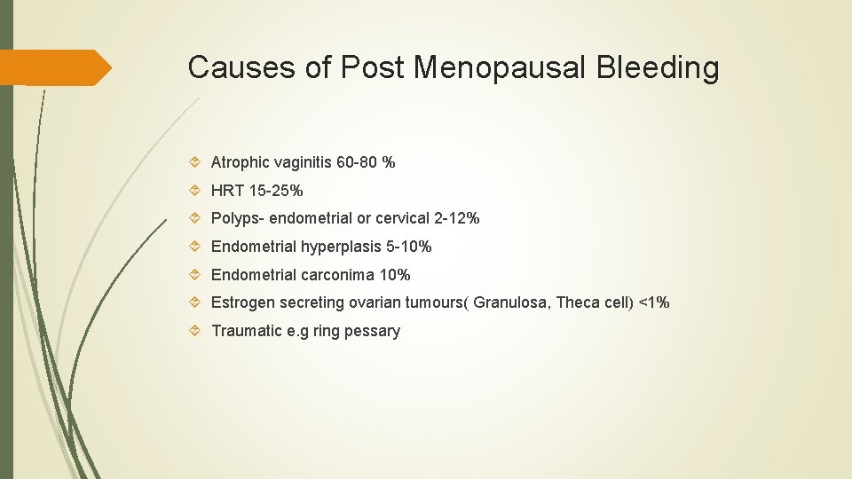 Causes of Post Menopausal Bleeding Atrophic vaginitis 60 -80 % HRT 15 -25% Polyps-