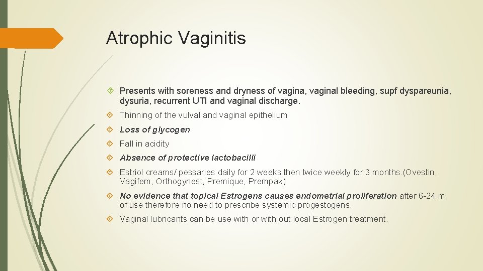 Atrophic Vaginitis Presents with soreness and dryness of vagina, vaginal bleeding, supf dyspareunia, dysuria,