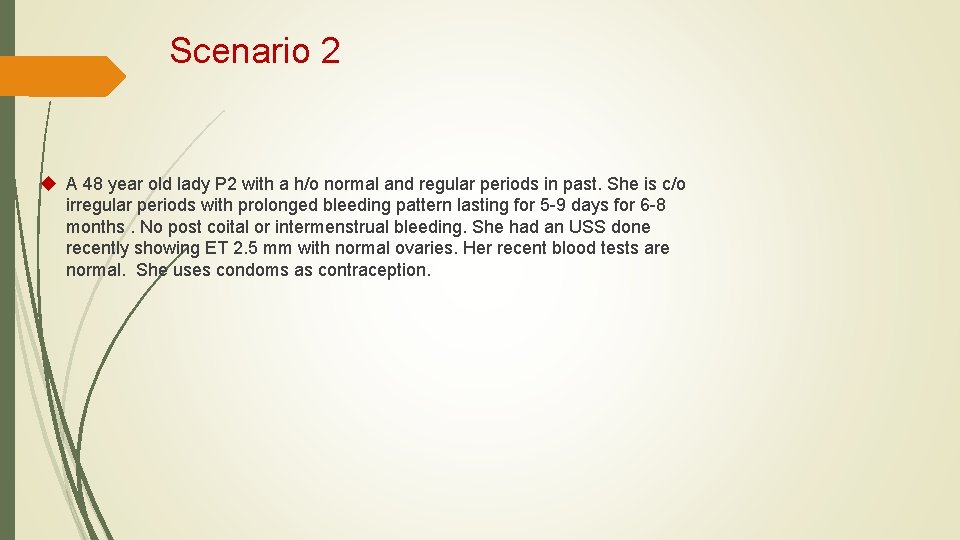 Scenario 2 A 48 year old lady P 2 with a h/o normal and