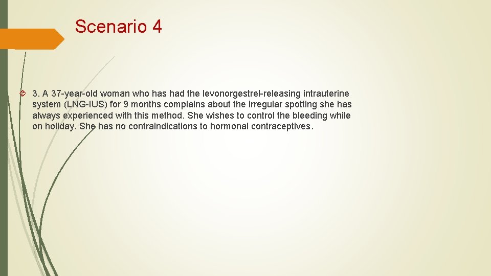 Scenario 4 3. A 37 -year-old woman who has had the levonorgestrel-releasing intrauterine system
