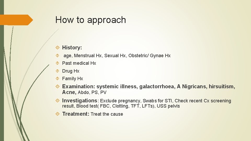 How to approach History: age, Menstrual Hx, Sexual Hx, Obstetric/ Gynae Hx Past medical